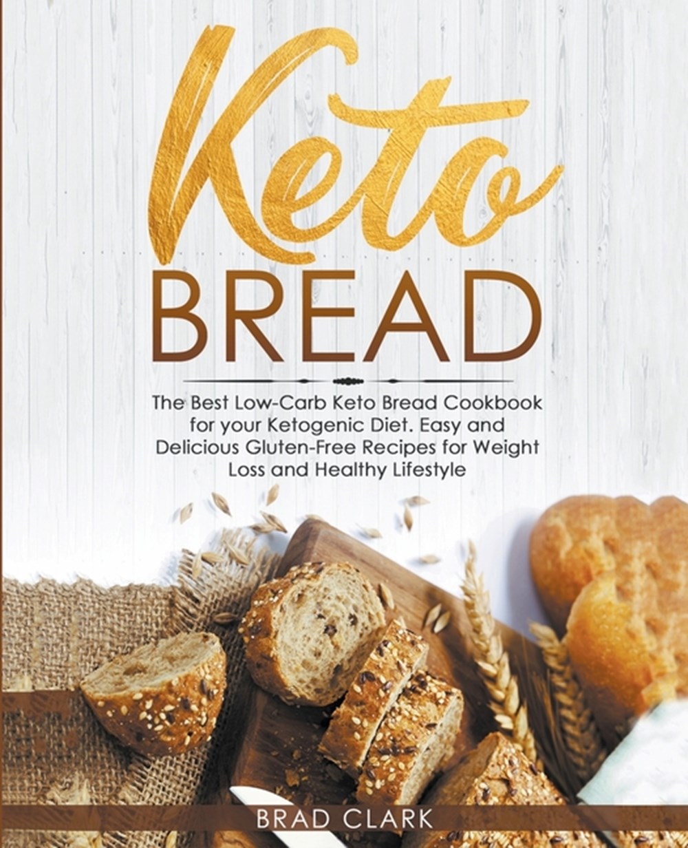 Keto Bread: The Best Low-Carb Keto Bread Cookbook for your Ketogenic Diet - Easy and Quick Gluten-Fr