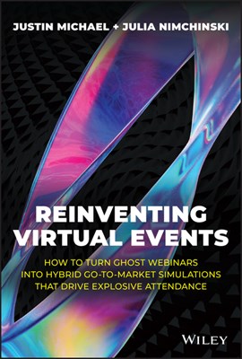  Reinventing Virtual Events: How to Turn Ghost Webinars Into Hybrid Go-To-Market Simulations That Drive Explosive Attendance
