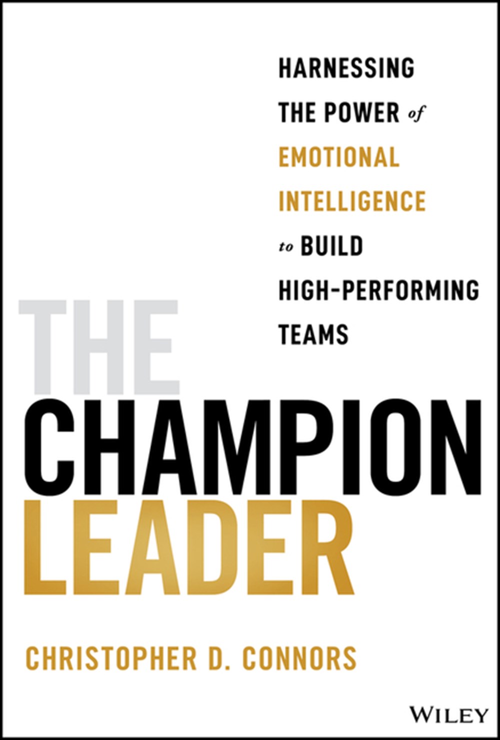 Champion Leader: Harnessing the Power of Emotional Intelligence to Build High-Performing Teams