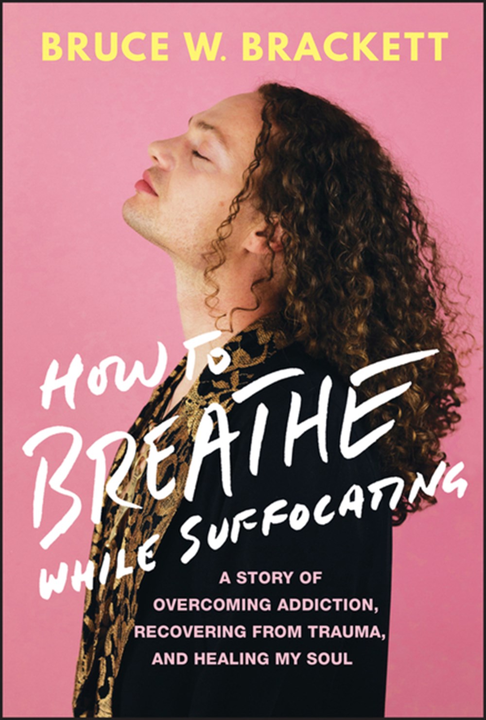 How to Breathe While Suffocating: A Story of Overcoming Addiction, Recovering from Trauma, and Heali