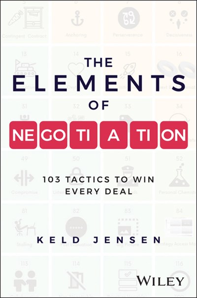 The Elements of Negotiation: 103 Tactics for Everyone to Win in Each Deal