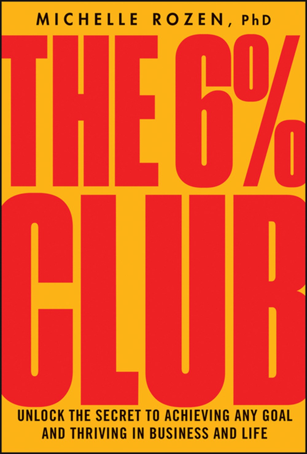 6% Club: Unlock the Secret to Achieving Any Goal and Thriving in Business and Life