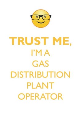 TRUST ME, I'M A GAS DISTRIBUTION PLANT OPERATOR AFFIRMATIONS WORKBOOK Positive Affirmations Workbook. Includes: Mentoring Questions, Guidance, Support