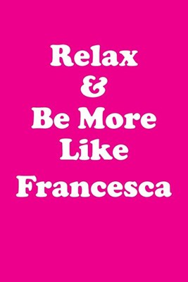 Relax & Be More Like Francesca Affirmations Workbook Positive Affirmations Workbook Includes: Mentoring Questions, Guidance, Supporting You