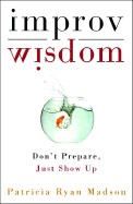  Improv Wisdom: Don't Prepare, Just Show Up