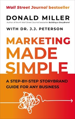  Marketing Made Simple: A Step-By-Step Storybrand Guide for Any Business