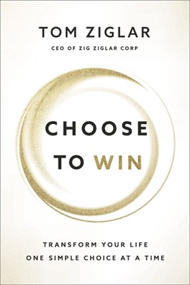  Choose to Win: Transform Your Life, One Simple Choice at a Time