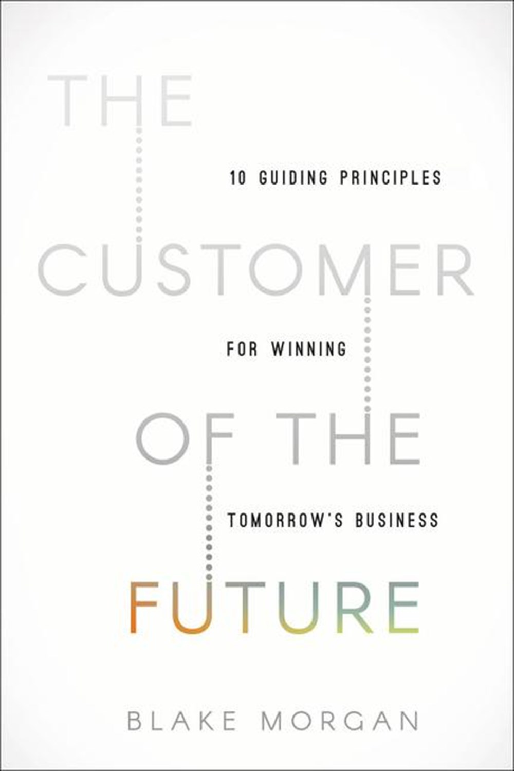 Customer of the Future 10 Guiding Principles for Winning Tomorrow's Business