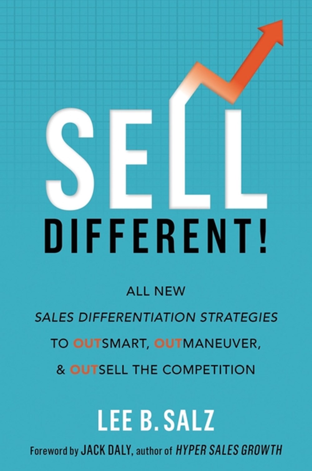 Sell Different! All New Sales Differentiation Strategies to Outsmart, Outmaneuver, and Outsell the C