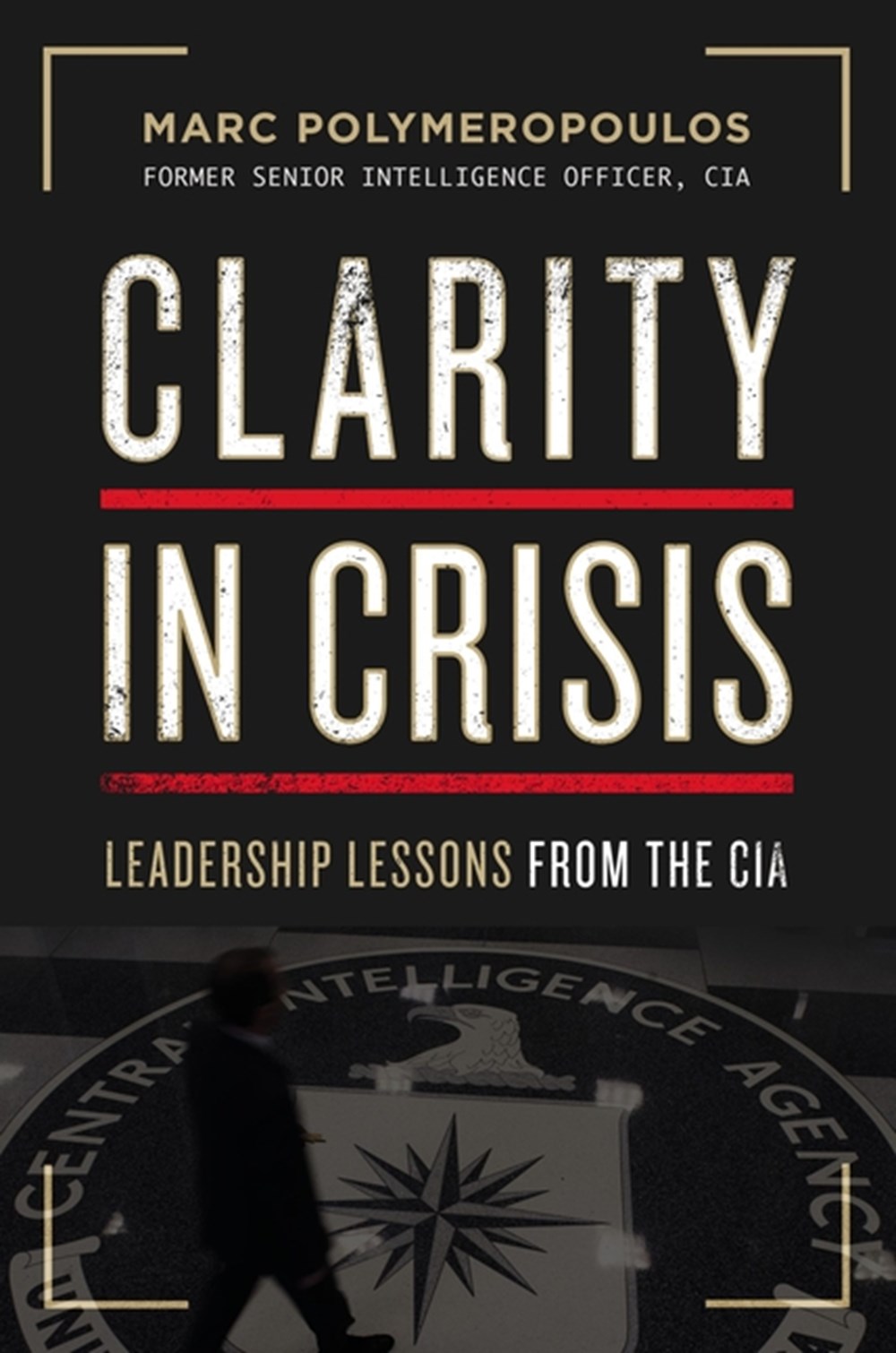 Clarity in Crisis Leadership Lessons from the CIA