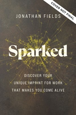 Sparked: Discover Your Unique Imprint for Work That Makes You Come Alive