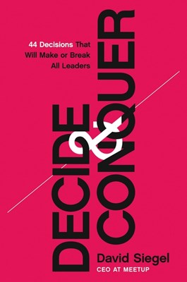 Decide and Conquer: 44 Decisions That Will Make or Break All Leaders