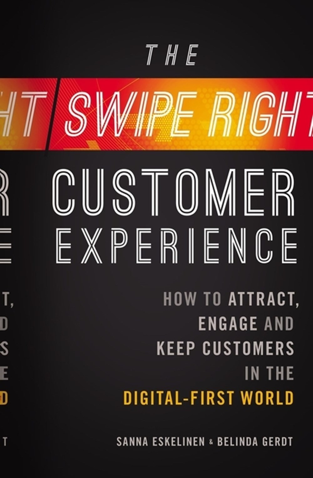 Swipe-Right Customer Experience: How to Attract, Engage, and Keep Customers in the Digital-First Wor