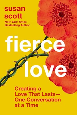 Fierce Love: Creating a Love That Lasts---One Conversation at a Time