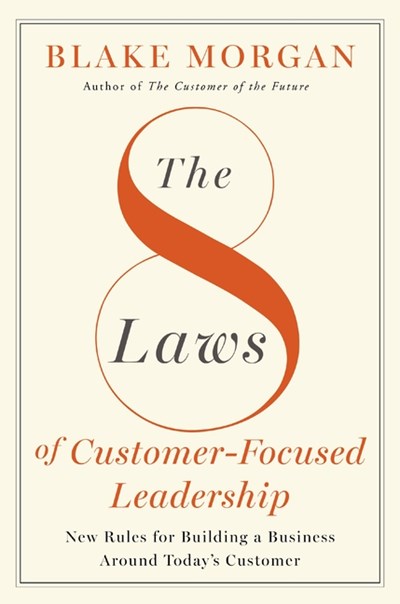 The 8 Laws of Customer-Focused Leadership: New Rules for Building a Business Around Today's Customer