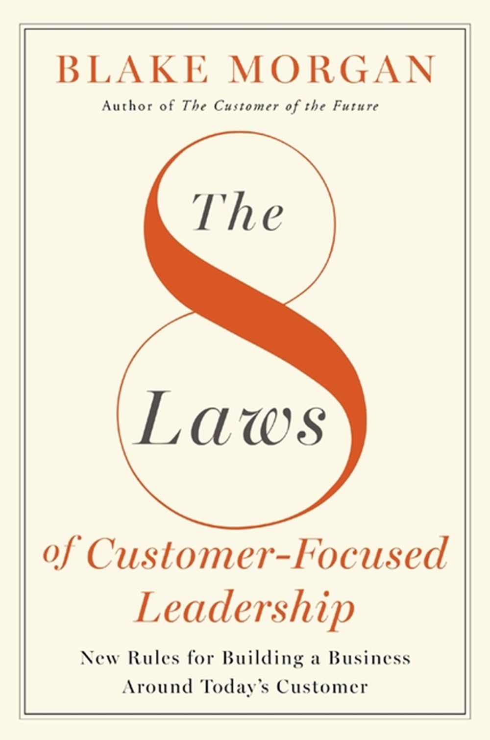 8 Laws of Customer-Focused Leadership: New Rules for Building a Business Around Today's Customer