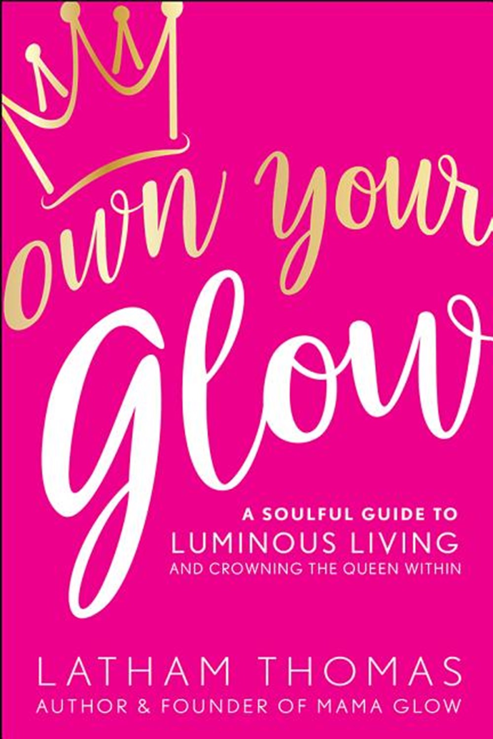 Own Your Glow: A Soulful Guide to Luminous Living and Crowning the Queen Within