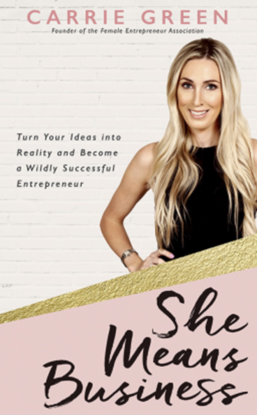 She Means Business Turn Your Ideas Into Reality and Become a Wildly Successful Entrepreneur