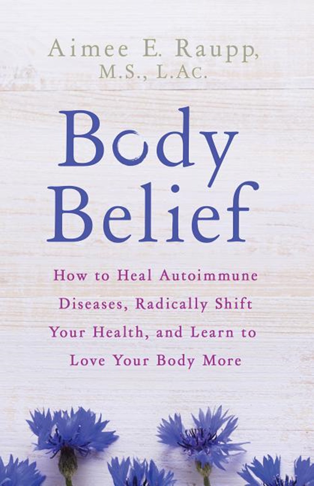 Body Belief: How to Heal Autoimmune Diseases, Radically Shift Your Health, and Learn to Love Your Bo