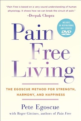 Pain Free Living: The Egoscue Method for Strength, Harmony, and Happiness [With DVD]