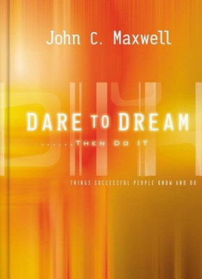  Dare to Dream . . . Then Do It: What Successful People Know and Do