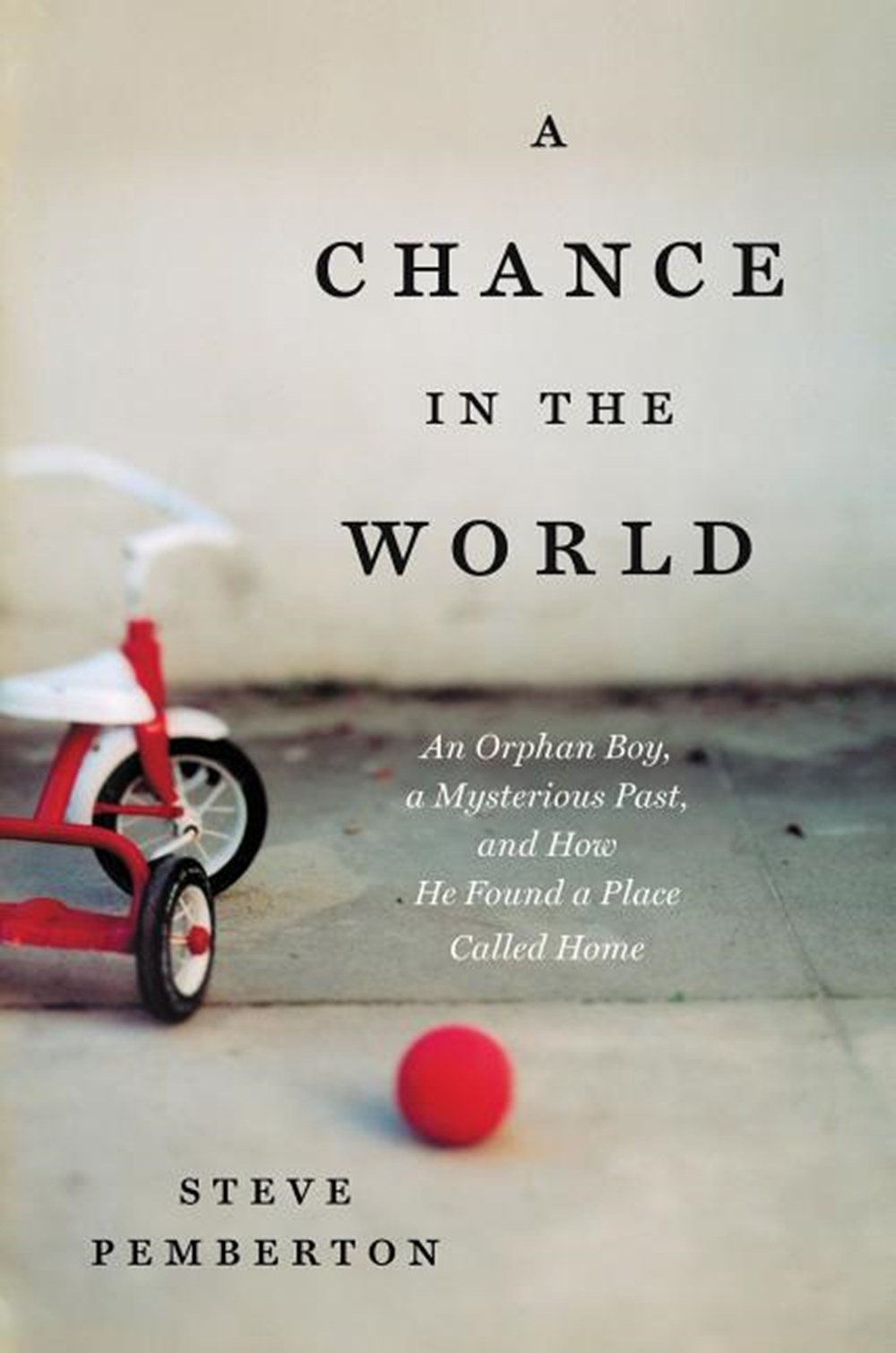 Chance in the World An Orphan Boy, a Mysterious Past, and How He Found a Place Called Home