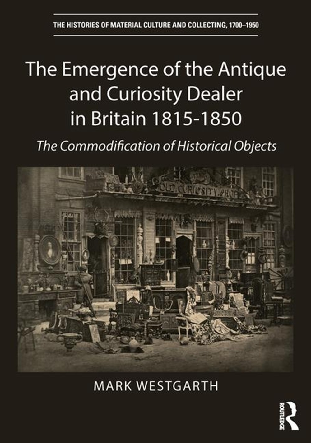 Emergence of the Antique and Curiosity Dealer in Britain 1815-1850 The Commodification of Historical