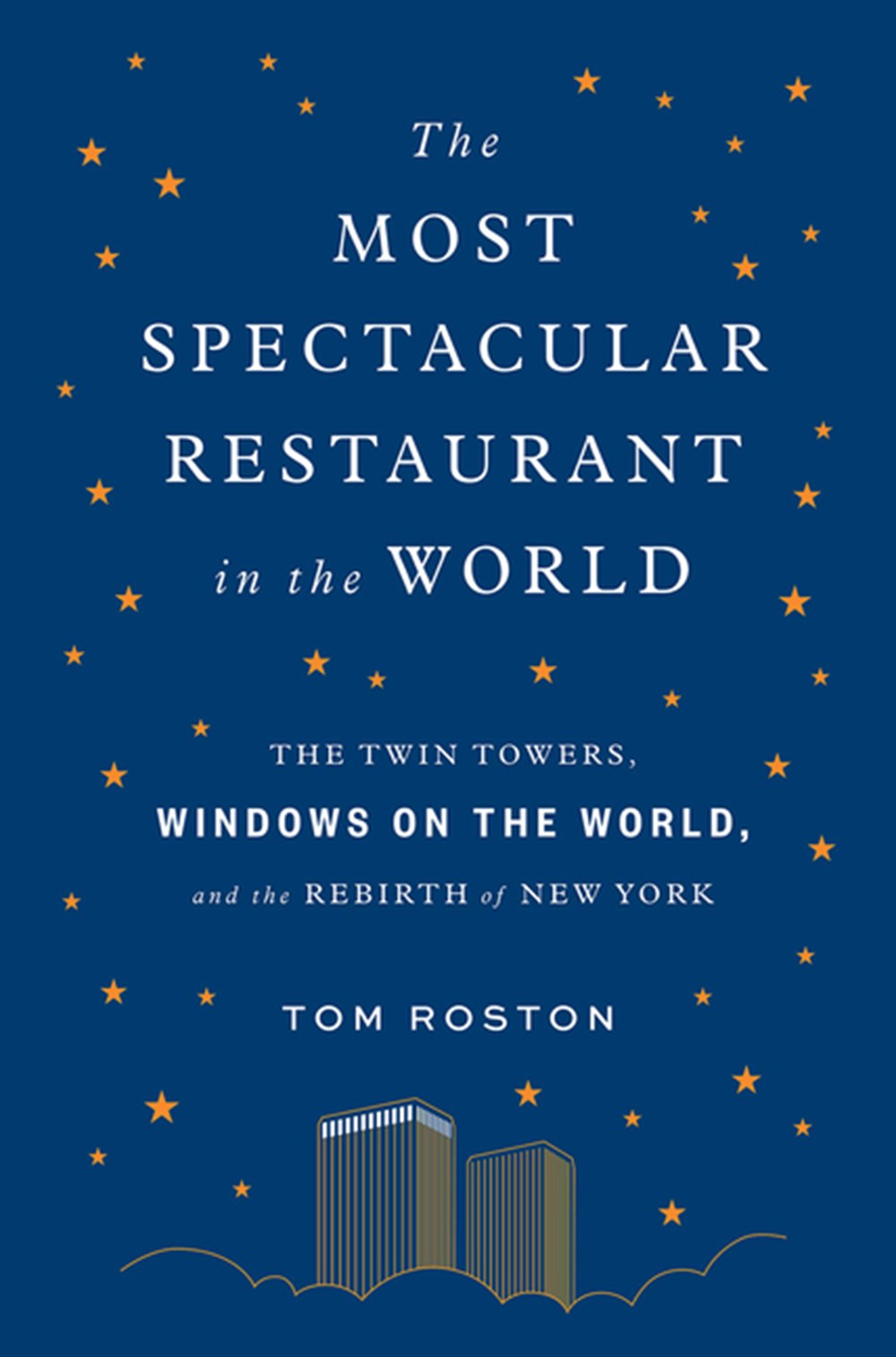 Most Spectacular Restaurant in the World: The Twin Towers, Windows on the World, and the Rebirth of 