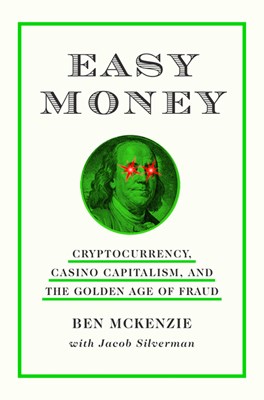  Easy Money: Cryptocurrency, Casino Capitalism, and the Golden Age of Fraud
