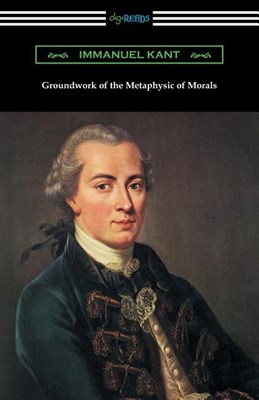  Groundwork of the Metaphysic of Morals (Translated by Thomas Kingsmill Abbott)