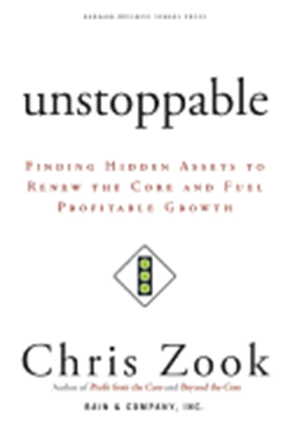 Unstoppable Finding Hidden Assets to Renew the Core and Fuel Profitable Growth