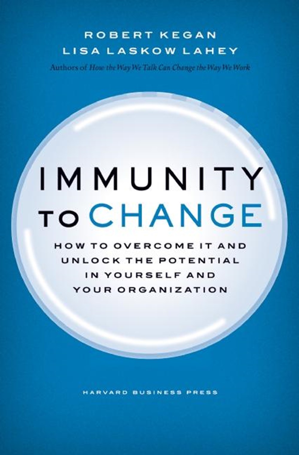 Immunity to Change How to Overcome It and Unlock Potential in Yourself and Your Organization