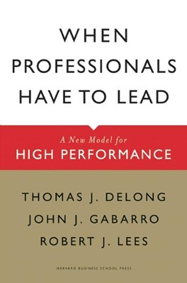 When Professionals Have to Lead: A New Model for High Performance
