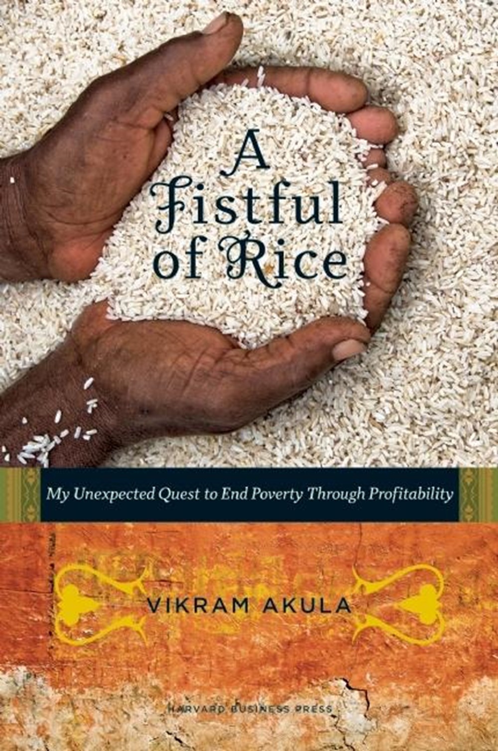 Fistful of Rice My Unexpected Quest to End Poverty Through Profitability