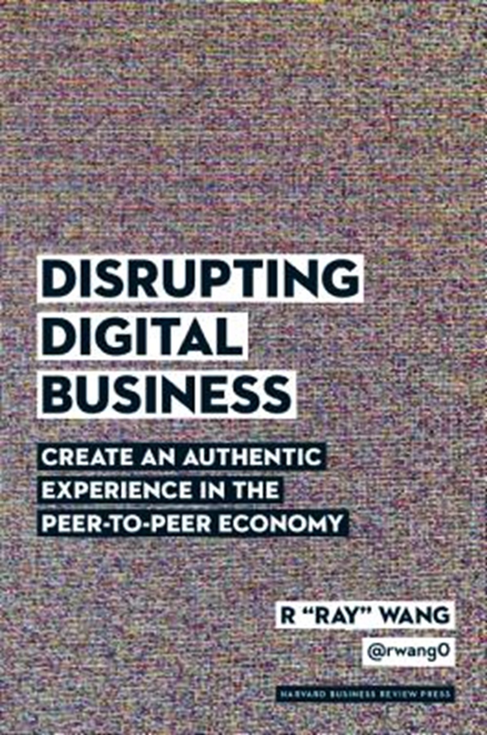 Disrupting Digital Business Create an Authentic Experience in the Peer-To-Peer Economy