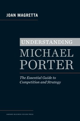Understanding Michael Porter: The Essential Guide to Competition and Strategy