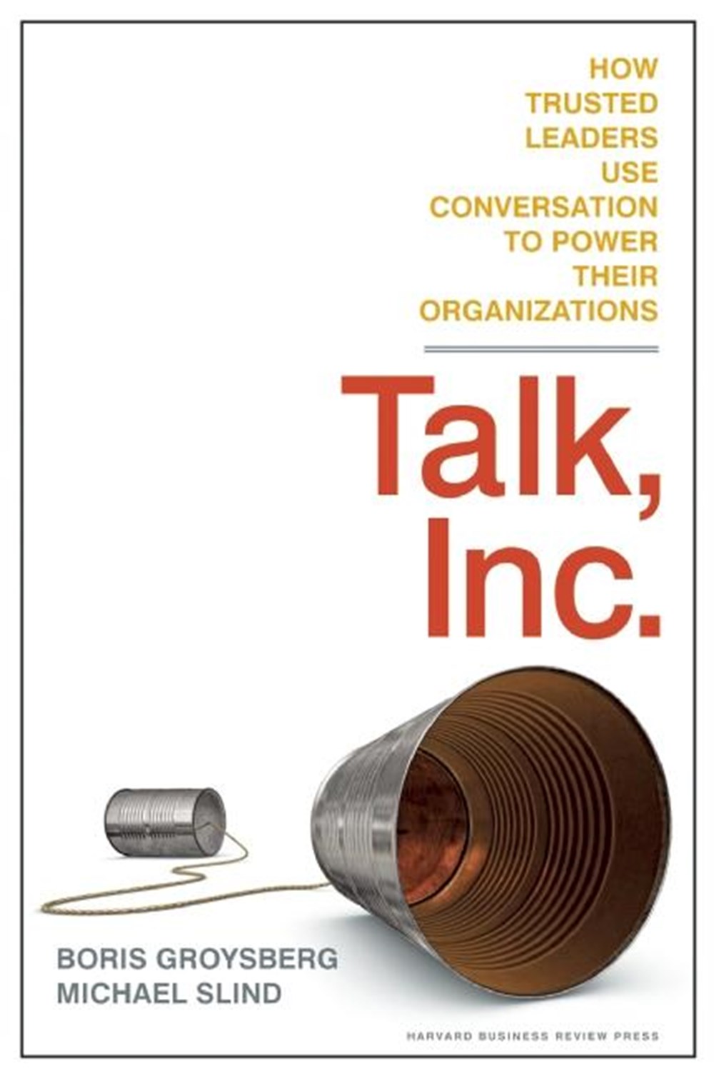 Talk, Inc. How Trusted Leaders Use Conversation to Power Their Organizations