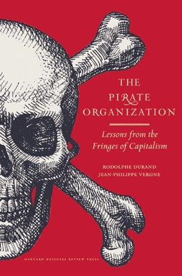 The Pirate Organization: Lessons from the Fringes of Capitalism