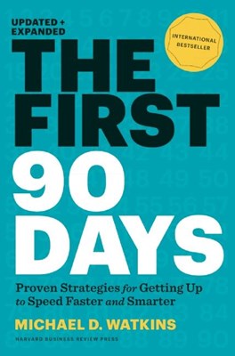 The First 90 Days, Updated and Expanded: Proven Strategies for Getting Up to Speed Faster and Smarter