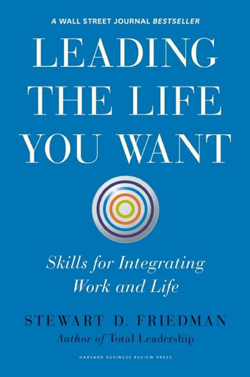 Leading the Life You Want Skills for Integrating Work and Life