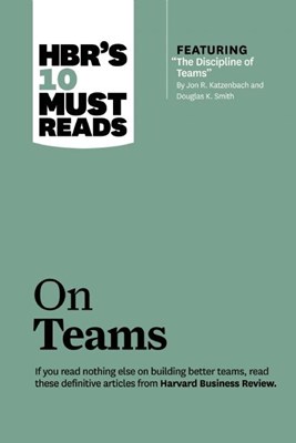 Hbr's 10 Must Reads on Teams (with Featured Article "the Discipline of Teams," by Jon R. Katzenbach and Douglas K. Smith)