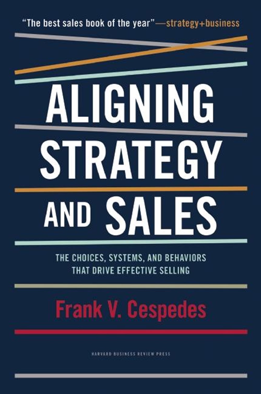 Aligning Strategy and Sales The Choices, Systems, and Behaviors That Drive Effective Selling