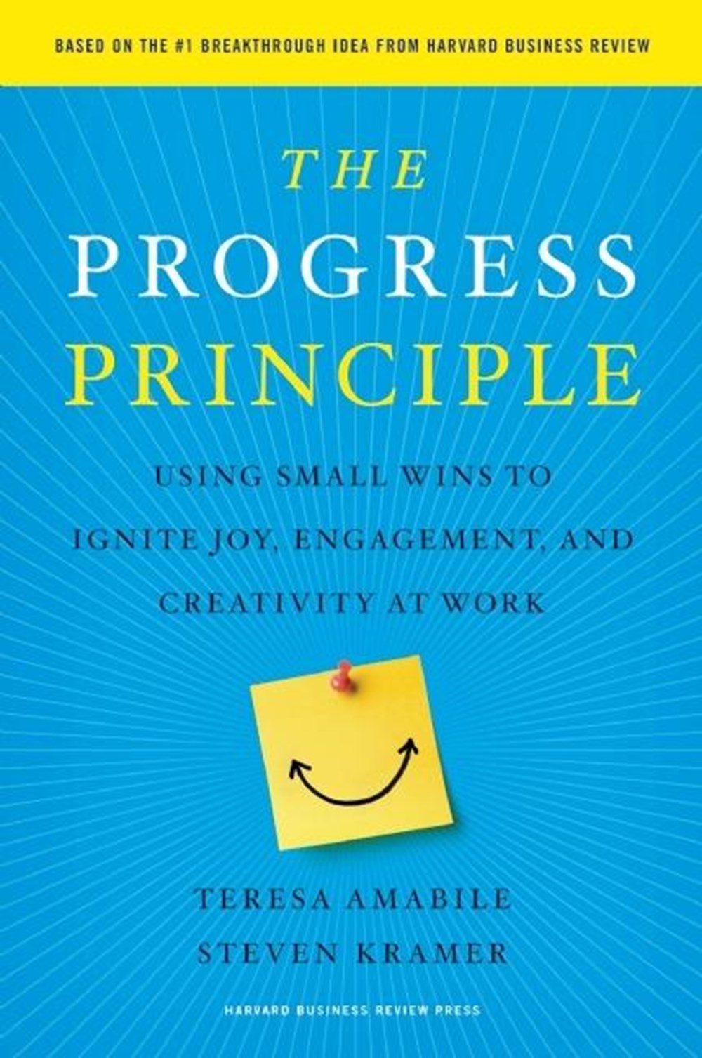 Progress Principle Using Small Wins to Ignite Joy, Engagement, and Creativity at Work