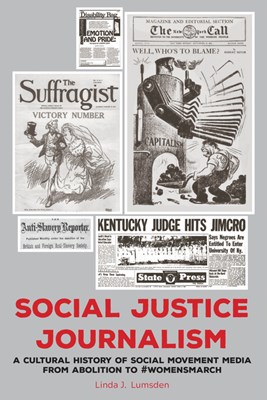 Social Justice Journalism; A Cultural History of Social Movement Media from Abolition to #womensmarch