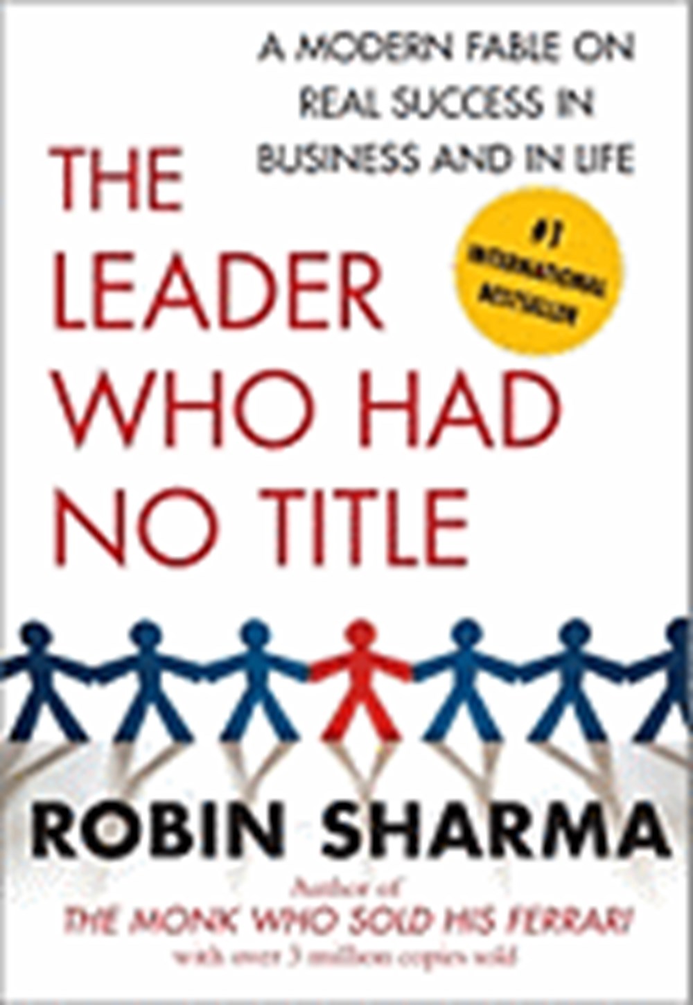 Leader Who Had No Title A Modern Fable on Real Success in Business and in Life