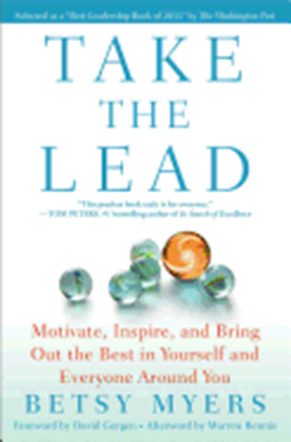 Take the Lead Motivate, Inspire, and Bring Out the Best in Yourself and Everyone Around You