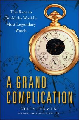 Grand Complication: The Race to Build the World's Most Legendary Watch