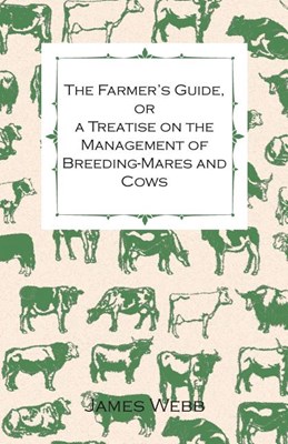 The Farmer's Guide, or a Treatise on the Management of Breeding-Mares and Cows