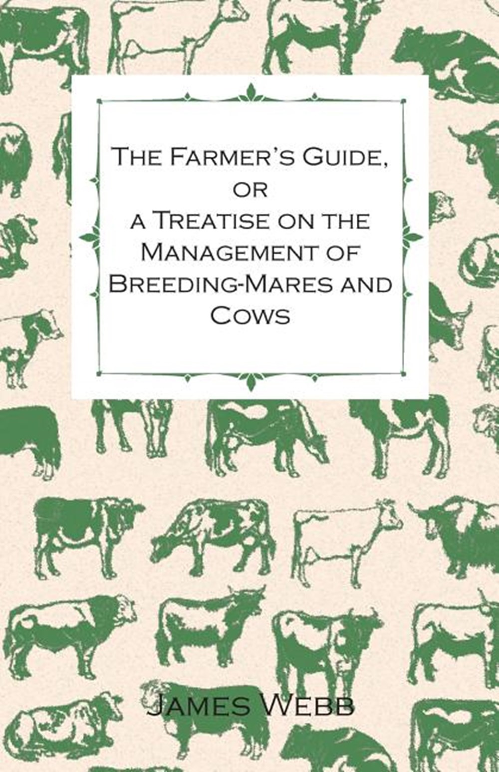 Farmer's Guide, or a Treatise on the Management of Breeding-Mares and Cows