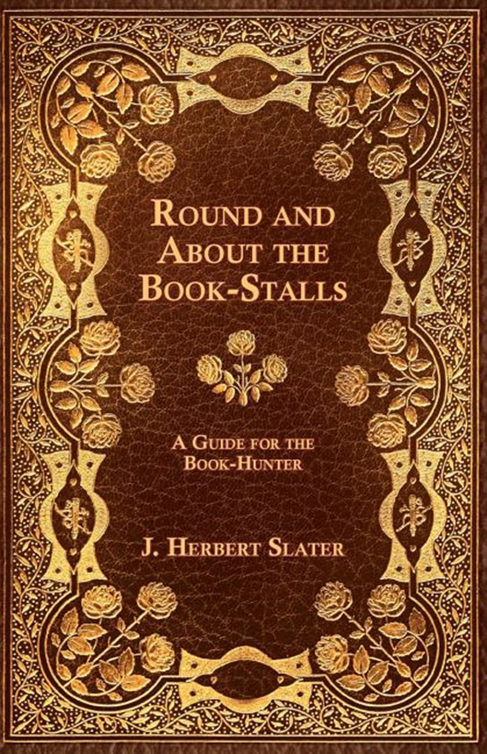 Round and about the Book-Stalls - A Guide for Book-Hunter